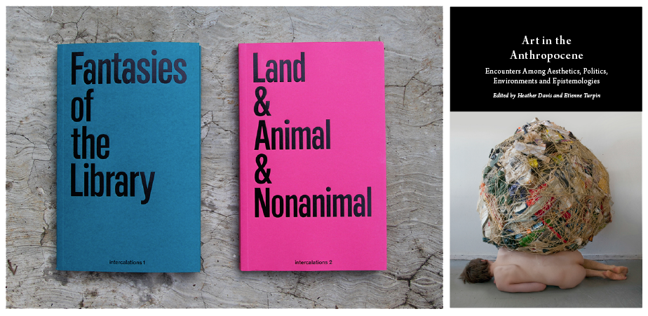 Fantasies of the Library, Land & Animal & Nonanimal, and Art in the Anthropocene, published by K. Verlag.